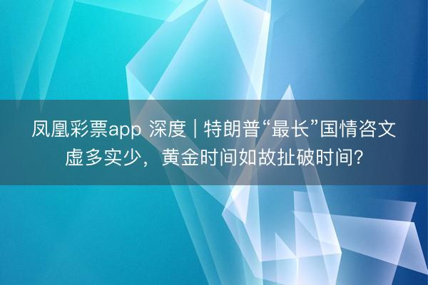 凤凰彩票app 深度 | 特朗普“最长”国情咨文虚多实少，黄金时间如故扯破时间？