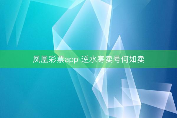 凤凰彩票app 逆水寒卖号何如卖